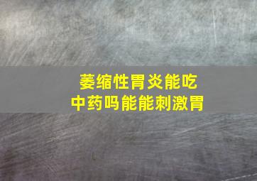 萎缩性胃炎能吃中药吗能能刺激胃