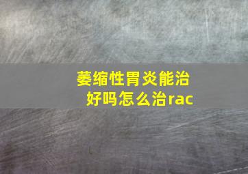 萎缩性胃炎能治好吗怎么治rac