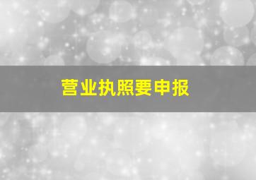 营业执照要申报