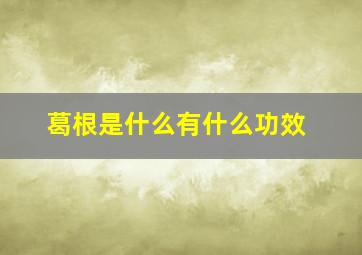 葛根是什么有什么功效