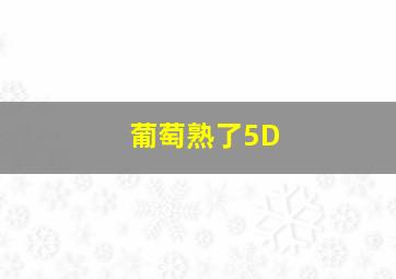 葡萄熟了5D