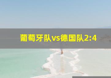 葡萄牙队vs德国队2:4