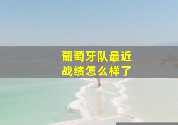 葡萄牙队最近战绩怎么样了