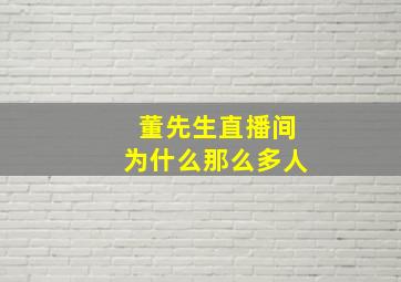 董先生直播间为什么那么多人