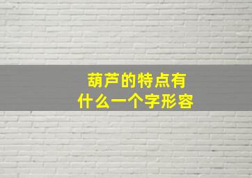 葫芦的特点有什么一个字形容