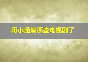 蒋小涵演哪些电视剧了