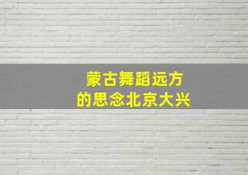 蒙古舞蹈远方的思念北京大兴