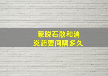 蒙脱石散和消炎药要间隔多久