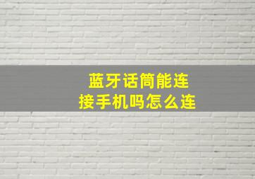 蓝牙话筒能连接手机吗怎么连