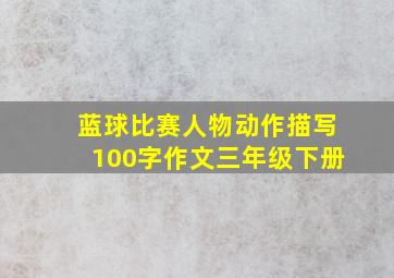 蓝球比赛人物动作描写100字作文三年级下册