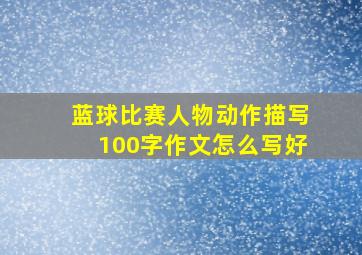 蓝球比赛人物动作描写100字作文怎么写好