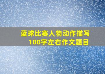 蓝球比赛人物动作描写100字左右作文题目