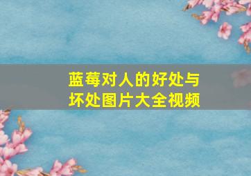 蓝莓对人的好处与坏处图片大全视频