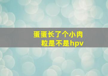 蛋蛋长了个小肉粒是不是hpv