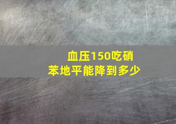 血压150吃硝苯地平能降到多少