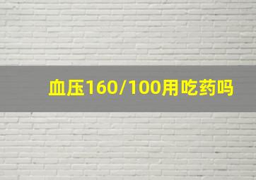 血压160/100用吃药吗