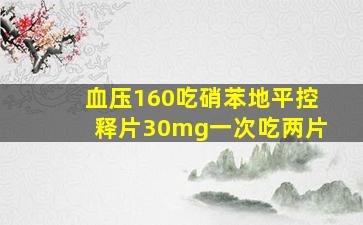 血压160吃硝苯地平控释片30mg一次吃两片