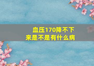 血压170降不下来是不是有什么病