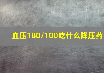 血压180/100吃什么降压药