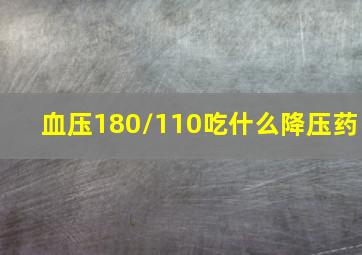 血压180/110吃什么降压药