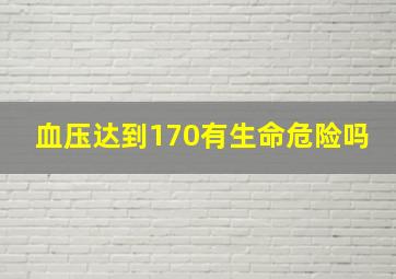 血压达到170有生命危险吗