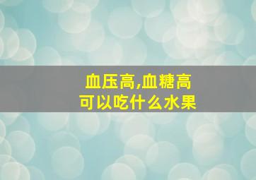 血压高,血糖高可以吃什么水果