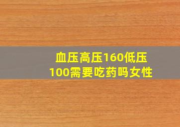 血压高压160低压100需要吃药吗女性