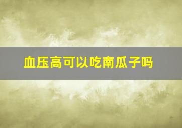 血压高可以吃南瓜子吗