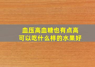 血压高血糖也有点高可以吃什么样的水果好