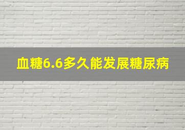 血糖6.6多久能发展糖尿病