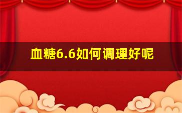 血糖6.6如何调理好呢