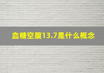 血糖空腹13.7是什么概念