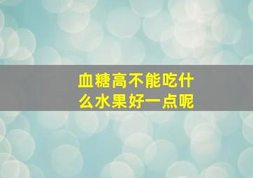 血糖高不能吃什么水果好一点呢