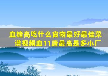 血糖高吃什么食物最好最佳菜谱视频血11唐最高是多小厂