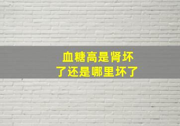 血糖高是肾坏了还是哪里坏了