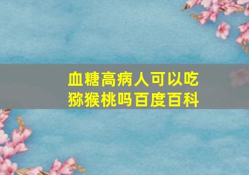 血糖高病人可以吃猕猴桃吗百度百科