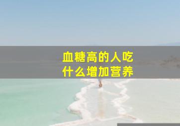 血糖高的人吃什么增加营养