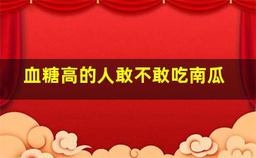 血糖高的人敢不敢吃南瓜