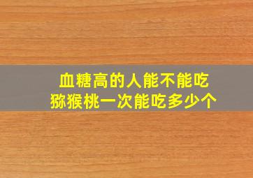 血糖高的人能不能吃猕猴桃一次能吃多少个