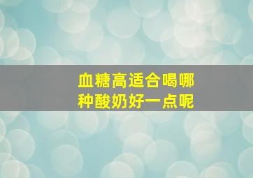 血糖高适合喝哪种酸奶好一点呢