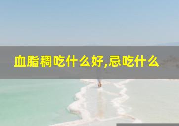 血脂稠吃什么好,忌吃什么