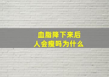 血脂降下来后人会瘦吗为什么