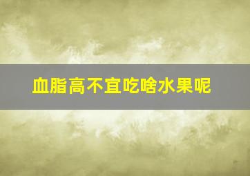 血脂高不宜吃啥水果呢