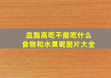 血脂高吃不能吃什么食物和水果呢图片大全