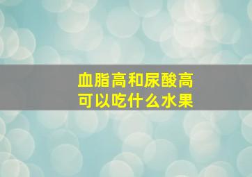 血脂高和尿酸高可以吃什么水果