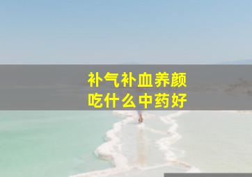 补气补血养颜吃什么中药好