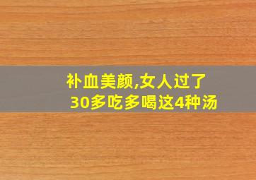 补血美颜,女人过了30多吃多喝这4种汤