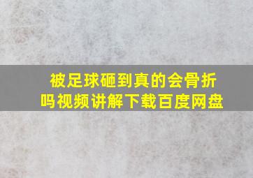 被足球砸到真的会骨折吗视频讲解下载百度网盘