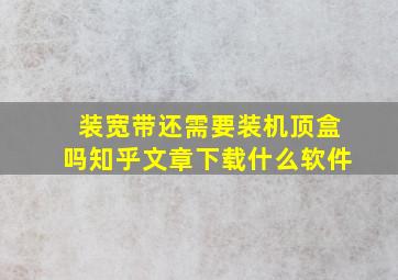 装宽带还需要装机顶盒吗知乎文章下载什么软件