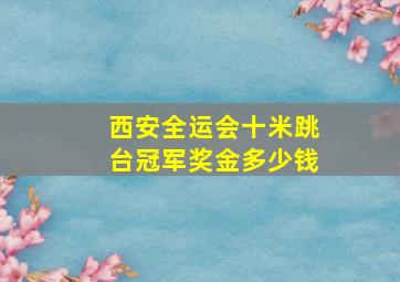 西安全运会十米跳台冠军奖金多少钱